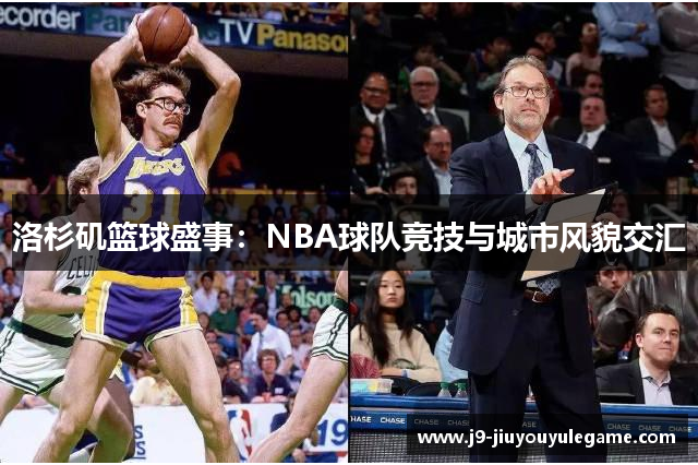 洛杉矶篮球盛事：NBA球队竞技与城市风貌交汇