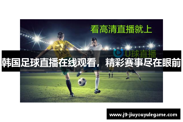 韩国足球直播在线观看，精彩赛事尽在眼前