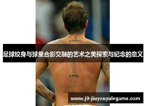 足球纹身与球星合影交融的艺术之美探索与纪念的意义